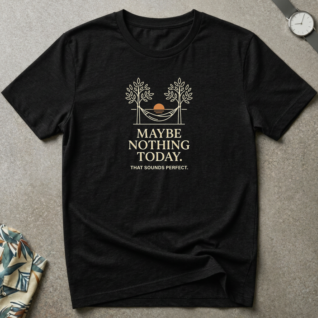 Maybe Nothing Today Tee