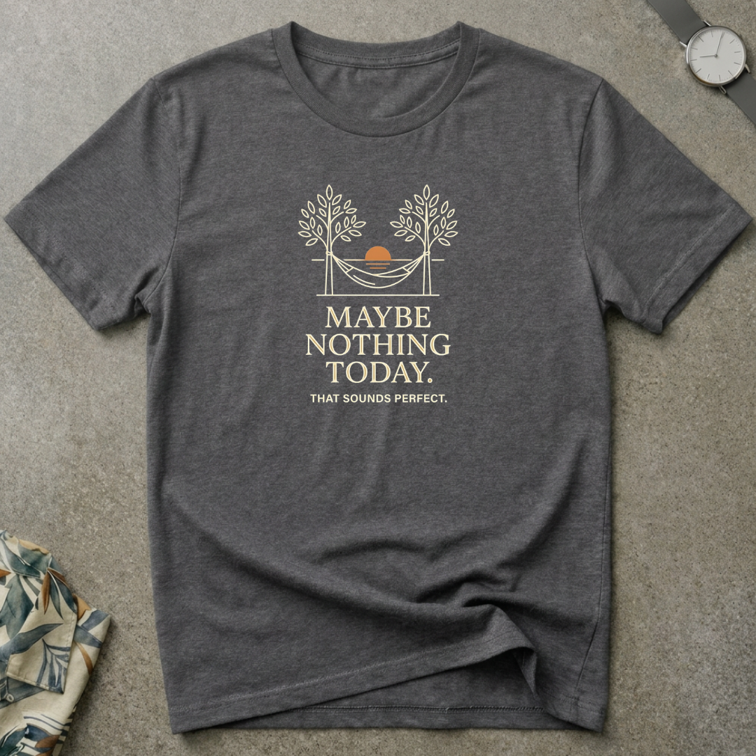 Maybe Nothing Today Tee